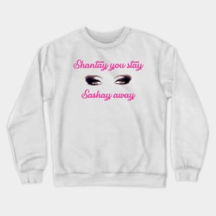 shantay you stay sashay away Crewneck Sweatshirt